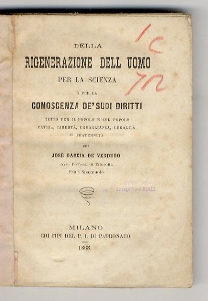 Della rigenerazione dell'uomo per la scienza e per la conoscenza de' suoi diritti. Tutto per il popolo e col popolo. Patria, libertà, uguaglianza, legalità e fraternità. (Dall'indice: dottrinarismo e democrazia, il diritto di uguaglianza, la democraz - copertina