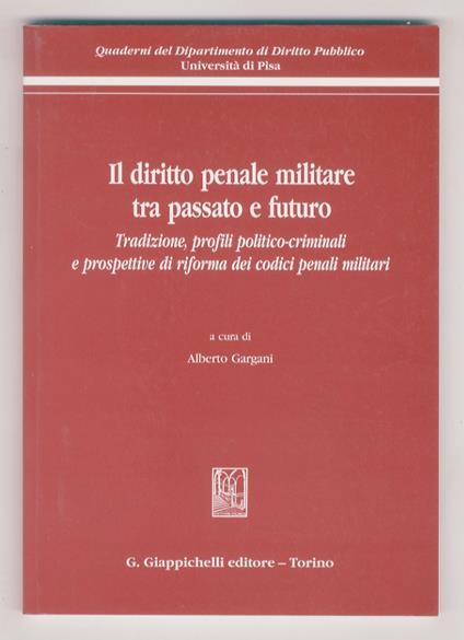 Il diritto penale militare tra passato e futuro. Tradizione, profili politico-criminali e prospettive di riforma dei codici penali militari - copertina