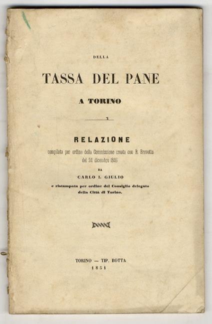Della tassa del pane a Torino. Relazione compilata per ordine della Commissione creata con R. Brevetto del 24 dicembre 1846 [...] e ristamapata per ordine del Consiglio delegato della città di Torino - copertina