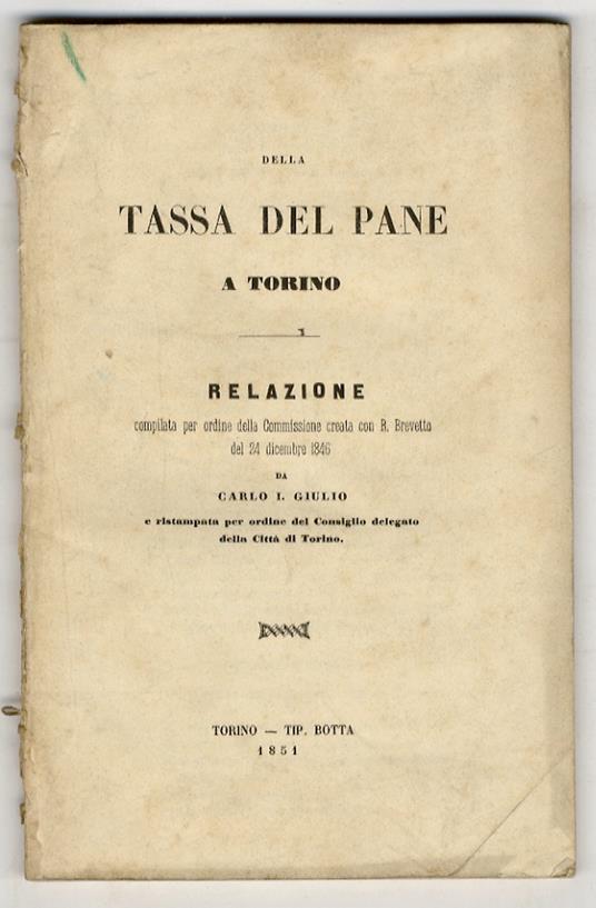 Della tassa del pane a Torino. Relazione compilata per ordine della Commissione creata con R. Brevetto del 24 dicembre 1846 [...] e ristamapata per ordine del Consiglio delegato della città di Torino - copertina