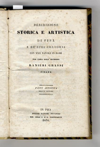 Descrizione storica e artistica di Pisa e de' suoi contorni con XXII tavole in rame per cura dell'incisore Ranieri Grassi pisano. Parte Artistica. Sezione seconda. (In fine: Catalogo cronologico degli uomini più illustri di Pisa) - copertina