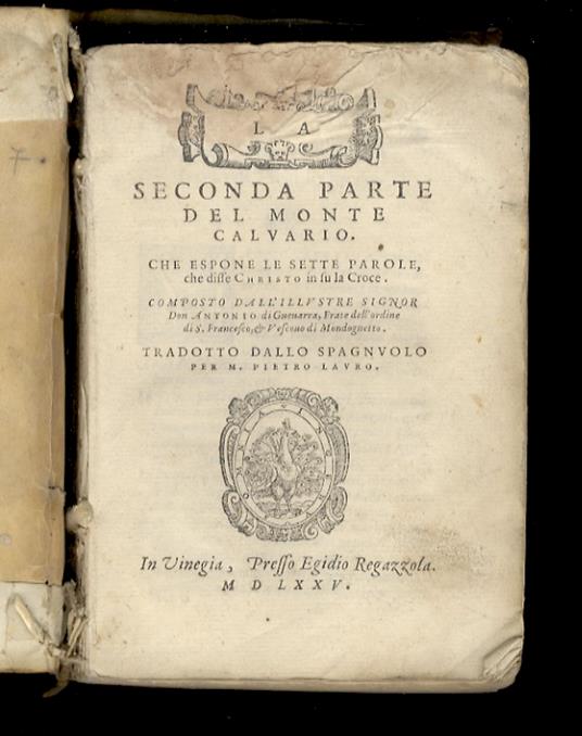La seconda parte del Monte Calvario. Dove si trattano tutti i sacratissimi misteri avvenuti in questo Monte fino alla morte di Christo. Che espone le sette parole, che disse Christo in su la croce. Composto dall'illustre signor don Antonio di Guevarr - copertina