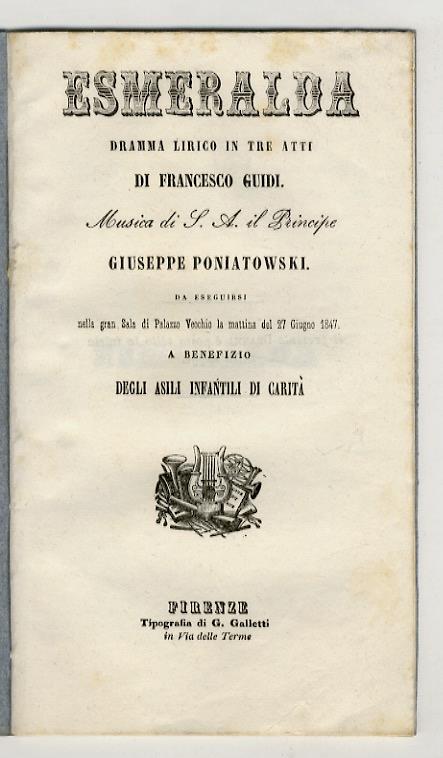 Esmeralda. Dramma lirico in tre atti di Francesco Guidi. Musica di S.A. il Principe Giusppe Poniatowski. Da eseguirsi nella gran Sala di Palazzo Vecchio la mattina del 27 giugno 1847 a benefizio degli asili infantili di carità - copertina