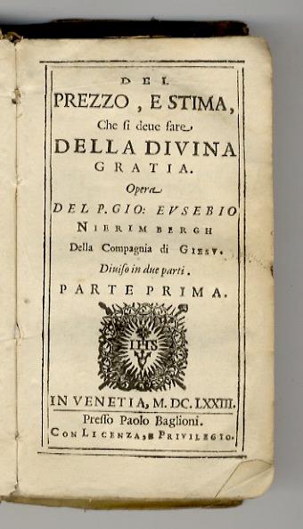 Del prezzo, e stima, che si deve fare della divina gratia. Opera del p. Gio. Eusebio Nierimbergh della Compagnia di Giesù. Diviso in due parti. Parte prima - copertina