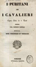 I puritani e i cavalieri. Opera seria in 3 parti. Poesia del signor Pepoli. Musica del celebre m.o Bellini