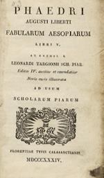 Phaedri Augusti liberti Fabularum Aesopiarum libri V. Ad exemplar Leonardi Targionii sch. piar. Edizione. Editio IV auctior et emendatior, novis curis illustrata ad usum scholarum piarum