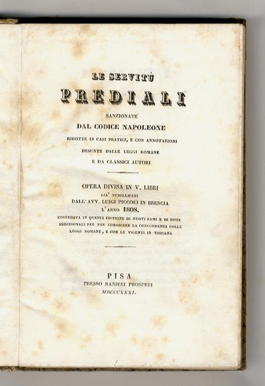 Le servitù prediali sanzionate dal Codice Napoleone. Ridotte in casi pratici, e con annotazioni desunte dalle leggi romane e da classici autori. Opera divisa in V libri corredata in questa edizione di nuovi rami e di note addizionali per far conoscer - copertina