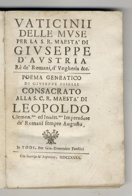 Vaticini delle Muse per la S. R. Maestà di Giuseppe d'Austria [...] Poema Geneatico di Giuseppe Piselli. [Legato con:] Piselli Giuseppe. Le meraviglie di Monaco. Oda di Giuseppe Piselli. Consacrata alla sereniss. elettorale altezza di Maria Antonia d - copertina