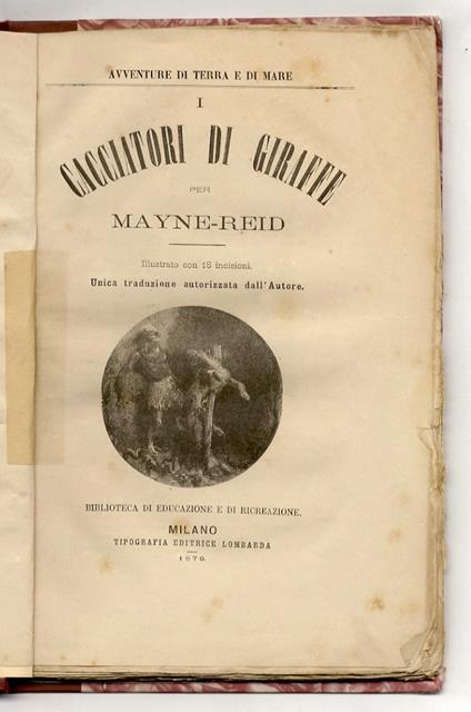 I cacciatori di giraffe, per Mayne-Reid. Illustrato con 18 incisioni. Unica traduzione autorizzata dall'Autore - copertina