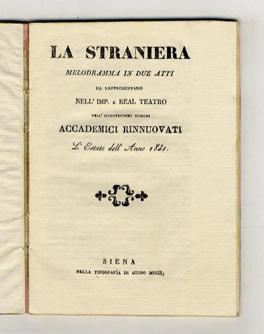 La straniera. Melodramma in due atti da rappresentarsi nell'Imp. e Real Teatro dell'illustrissimi signori Accademici rinnuovati l'estate dell'anno 1831 - copertina
