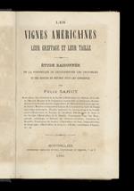 Les vignes americaines. Leur greffage et leur taille. Etude raisonné de la possibilité de reconstituer les vignòbles et des moyens de defense pour les conserver. Par Felix Sahut