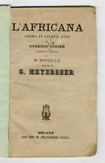 L' Africana. Opera in cinque atti di Eugenio Scribe, traduzione italiana di M. Marcello, musica di G. Meyerbeer
