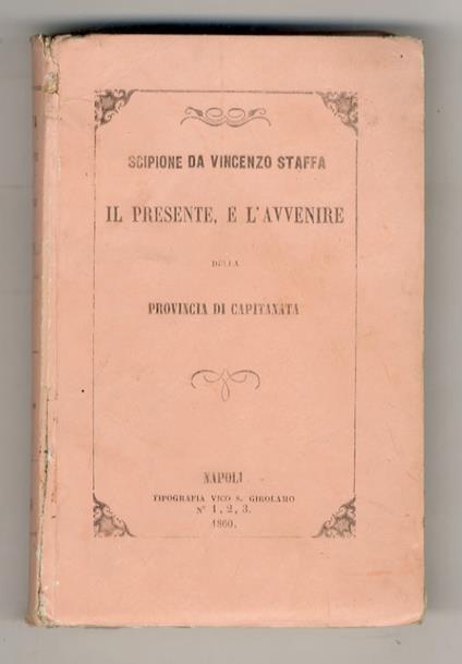 Il presente e l'avvenire della provincia di Capitanata per l'avvocato Scipione da Vincenzo Staffa di Casaltrinità - copertina