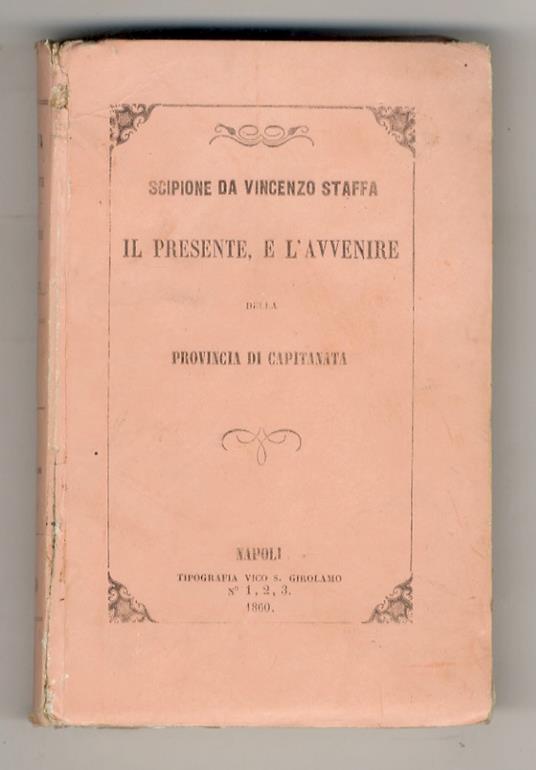 Il presente e l'avvenire della provincia di Capitanata per l'avvocato Scipione da Vincenzo Staffa di Casaltrinità - copertina