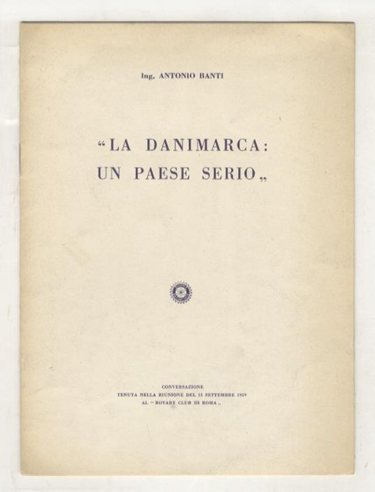 La Danimarca, un paese serio. Conversazione nella riunione del 15 settembre 1959 al "Rotary Club di Roma" - A. Banti - copertina