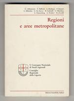 REGIONI e aree metropolitane. Atti del V Convegno Nazionale di Studi regionali. Consiglio Regionale della Liguria. 22-23 marzo 1991