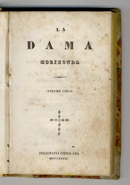 Dama (La) moribonda. Volume unico.(Fra gli argomenti: "Congedo della dama dal marito per andare all'altra vita - Avvertimenti lasciati dalla dama alla sua figlia fanciulla per lo stato matrimoniale, e per lo stato monastico...") - copertina