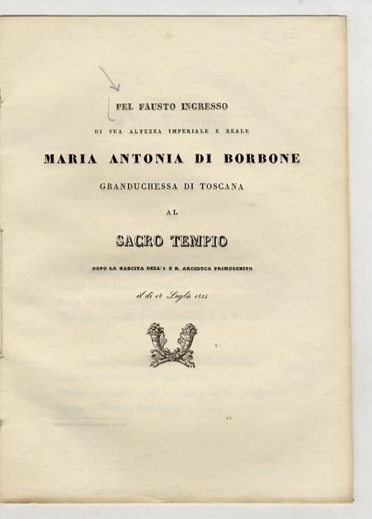 PEL fausto ingresso di Sua Altezza Imperiale e Reale Maria Antonia di Borbone, Granduchessa di Toscana al Sacro Tempio, dopo la nascita dell'I. e R. Arciduca primogenito il dì 18 luglio 1835 - copertina