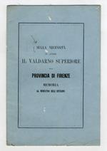 SULLA necessità. di riunire il Valdarno Superiore alla provincia di Firenze. Memoria al Ministro dell'Interno
