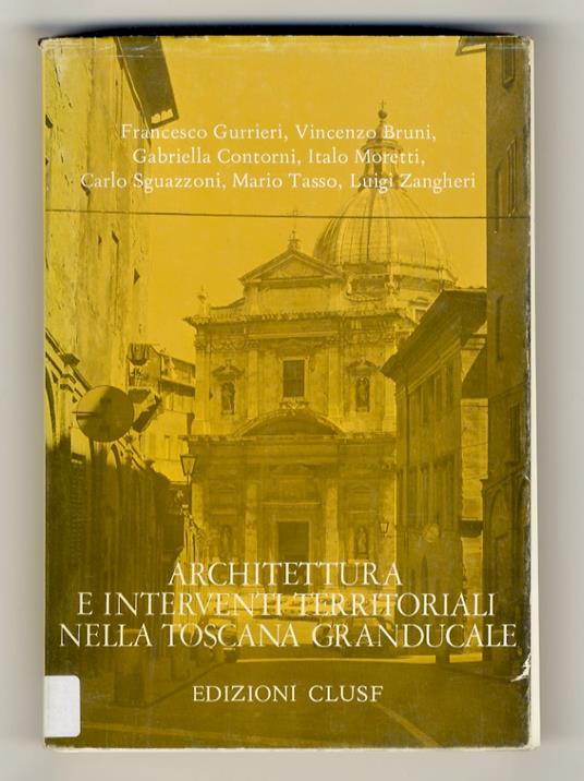 ARCHITETTURA e interventi territoriali nella Toscana Granducale. [Testi di Francesco Gurrieri, Vincenzo Bruni, Gabriella Contorni, Italo Moretti, Carlo Sguazzoni, Mario Tasso, Luigi Zangheri] - copertina
