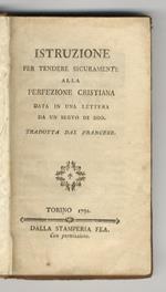 ISTRUZIONE per tendere sicuramente alla perfezione cristiana data in una lettera da un servo di Dio, tradotta dal francese