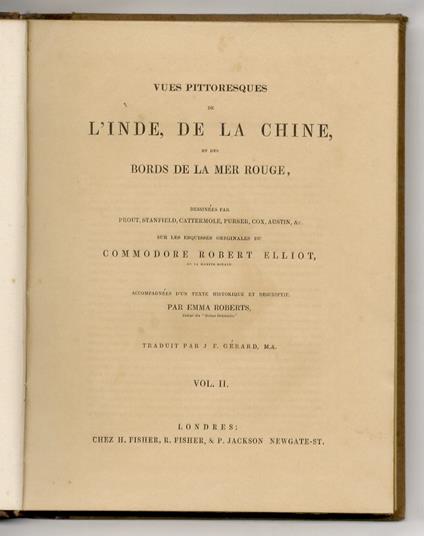 Vues pittoresques de l'Inde, de la Chine, et des bords de la Mer Rouge dessinés par Prout, Stanfield, Cattermole, Purser, Cox, Austin, &c. sur les esquisse originales du Commodore Robert Elliot, accompagnées d'un texte historique et descriptif par E - copertina