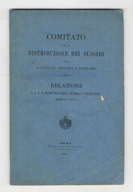 COMITATO per la distribuzione dei sussidi alla istruzione primaria e popolare. Relazione a S.E. il Ministro della pubblica istruzione (anno 1877) - copertina
