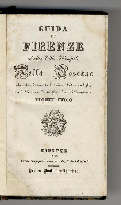 GUIDA di Firenze ed altre città principali della Toscana. Arricchita di 60 bellissime vedute analoghe, con la pianta e carta geografica del Granducato. Volume unico - copertina