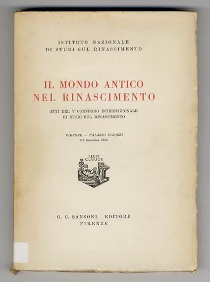 Mondo (Il) antico nel Rinascimento. Atti del V Convegno Internazionale di Studi sul Rinascimento. Firenze, Palazzo Strozzi, 2-6 Settembre 1956 - copertina