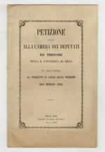PETIZIONE inviata alla Camera dei Deputati dai professori della R.Università di Siena in relazione al progetto di legge sulle pensioni degl'impiegati civili
