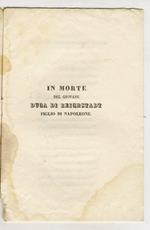 IN morte del giovane Duca di Reichstadt, figlio di Napoleone. [Versi]