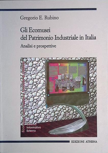 Gli Ecomusei del Patrimonio Industriale in Italia. Analisi e prospettive - Gregorio E. Rubino - copertina