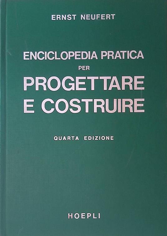 Enciclopedia pratica per progettare e costruire. Manuale ad uso di architetti, ingegneri, periti edili e costruttori, docenti e discenti - Ernst Neufert - copertina