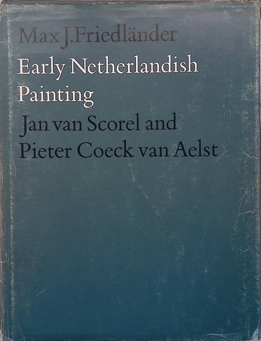 Early Netherlandish Painting. Vol.XII. Jan van Scorel and Pieter Coeck van Aelst - Max J. Friedländer - copertina