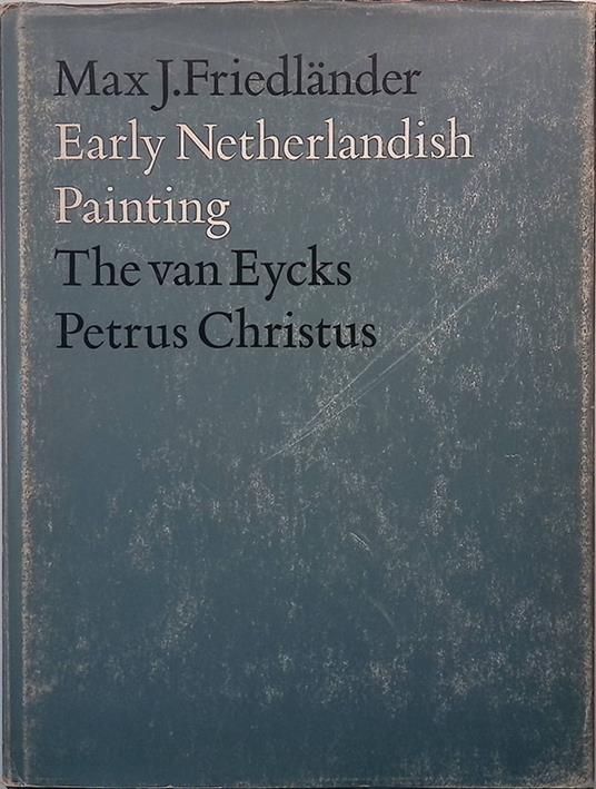 Early Netherlandish Painting. Vol.I. The van Eycks Petrus Christus - Max J. Friedländer - copertina