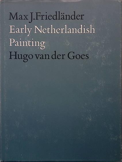 Early Netherlandish Painting. Vol.IV. Hugo van der Goes - Max J. Friedländer - copertina