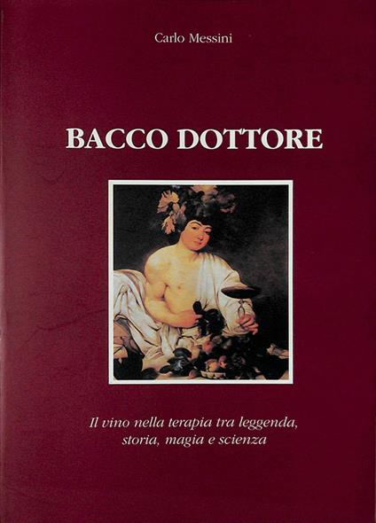 Bacco dottore. Il vino nella terapia tra leggenda, storia, magia e scienza - Carlo Meini - copertina
