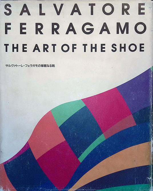 Salvatore Ferragamo. The art of the shoe. 100 Anniversario Le splendide scarpre di Salvatore Ferragamo - Stefania Ricci - copertina