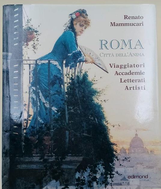 Roma Città Dell'Anima-Viaggiatori Accademie Letterati Artisti - Renato Mammucari - copertina
