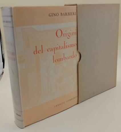 Origini Del Capitalismo Lombardo-Studi E Documenti Sull'Economia Milanese Del Periodo Ducale - Gino Barbieri - copertina