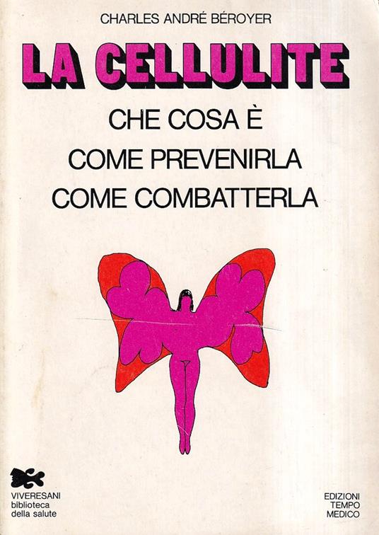 La cellulite. Che cosa è, come prevenirla, come combatterla - copertina