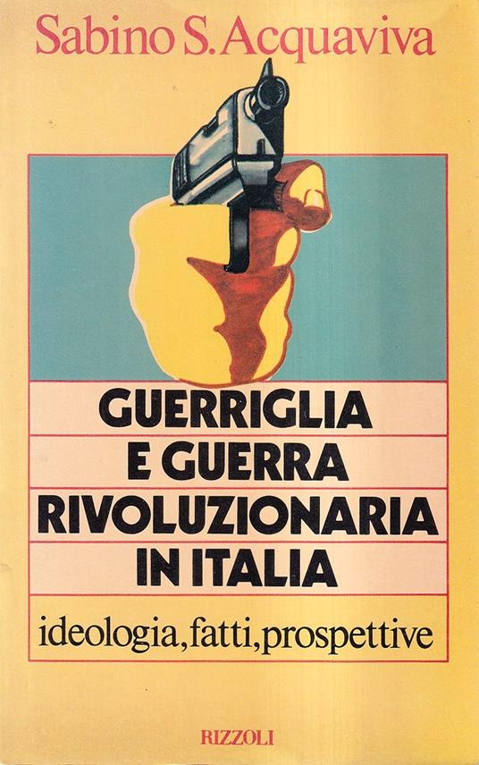 Guerriglia e guerra rivoluzionaria in Italia. Ideologia, fatti, prospettive - Sabino Acquaviva - copertina