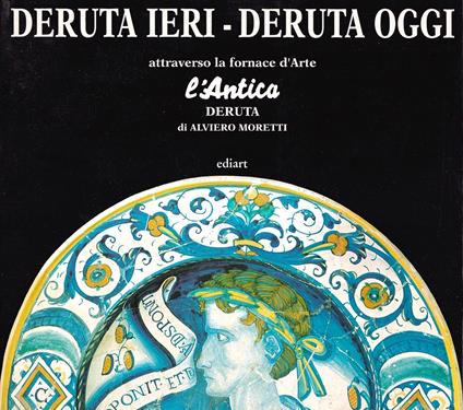 Deruta ieri - Deruta oggi attraverso la fornace d'Arte "L'antica" Deruta di Alviero Moretti - Mario Pisani - copertina