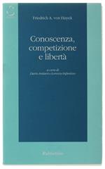 CONOSCENZA, COMPETIZIONE E LIBERTÀ. A cura di Dario Antiseri e Lorenzo Infantino - Von Hayek Friedrich A
