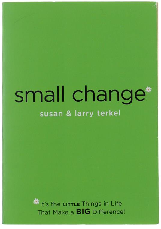 SMALL CHANGE. It's the Little Things in Life That Make a Big Difference! - Terkel Susan & Larry - copertina
