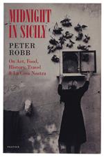 MIDNIGHT IN SICILY: On Art, Food, History, Travel, and La Cosa Nostra [mai tradotto in italiano] - Robb Peter - The Harvill Press, - 1999