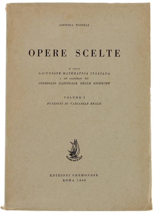 OPERE SCELTE. Volume I°: Funzioni di variabile reale. A cura dell'Unione Matematica Italiana e col contributo del CNR - Tonelli Leonida - Edizioni Cremonese, - 1960 - Leonida Tonelli - copertina
