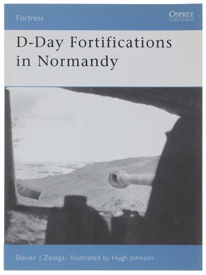 D-DAY FORTIFICATIONS IN NORMANDY (inglese) - Zaloga, Steven J - Steven J. Zaloga - copertina