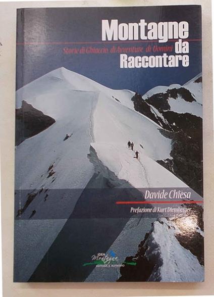 Montagne da raccontare. Storie di Ghiaccio, di Avventure, di Uomini - Davide Chiesa - copertina