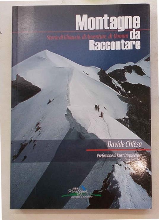 Montagne da raccontare. Storie di Ghiaccio, di Avventure, di Uomini - Davide Chiesa - copertina